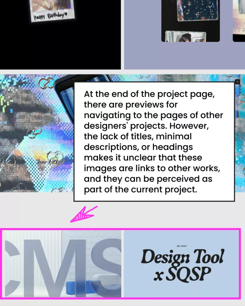At the end of the project page, there are previews for navigating to the pages of other designers' projects. However, the lack of titles, minimal descriptions, or headings makes it unclear that these images are links to other works, and they can be perceived as part of the current project.